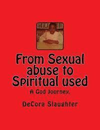 From Sexual abuse to Spiritual used: A God Journey 1