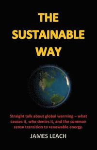 bokomslag The Sustainable Way: Straight talk about global warming - what causes it, who denies it, and the common sense transition to renewable energ