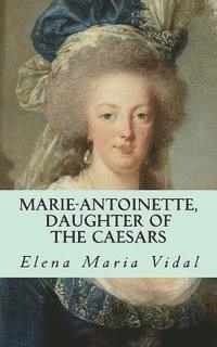 bokomslag Marie-Antoinette, Daughter of the Caesars: Her Life, Her Times, Her Legacy