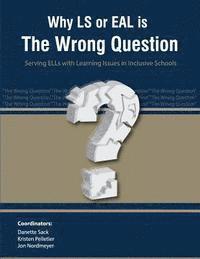 Why LS or EAL is the Wrong Question: Serving ELLs with Learning Issues in Inclusive Schools 1