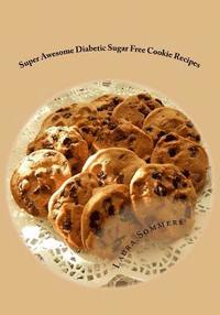 bokomslag Super Awesome Diabetic Sugar Free Cookie Recipes: Low Sugar Versions of Your Favorite Cookies
