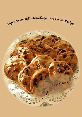 Super Awesome Diabetic Sugar Free Cookie Recipes: Low Sugar Versions of Your Favorite Cookies 1