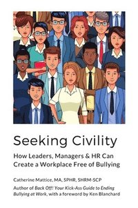 bokomslag Seeking Civility: How leaders, managers and HR can create a workplace free of bullying and abusive conduct