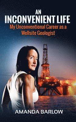 bokomslag An Inconvenient Life: My Unconventional Career as a Wellsite Geologist