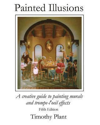 Painted Ilusions: A Creative Guide to Painting Murals and Trompe-l'Oeil Effects - Fifth Edition 1