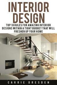 bokomslag Interior Design: Top 10 Rules for Amazing Interior Designs Within a Tight Budget That Will Freshen Up Your Home