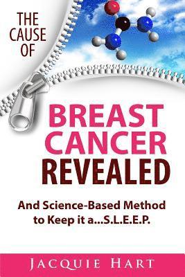 The Cause of Breast Cancer Revealed: And Science-Based Method to Keep it a...S.L.E.E.P. 1