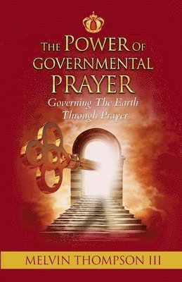 The Power Of Governmental Prayer: Governing The Earth Through Prayer 1