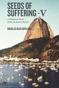 bokomslag Seeds of Suffering - V: A Historical Novel of Rio de Janeiro, Brazil