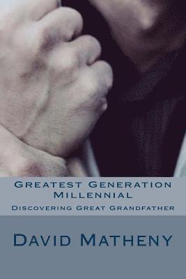 Greatest Generation Millennial: Discovering Great Grandfather 1