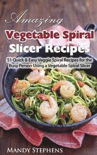 bokomslag Amazing Vegetable Spiral Slicer Recipes: 51 Quick & Easy Veggie Spiral Recipes for the Busy Person Using a Vegetable Spiral Slicer