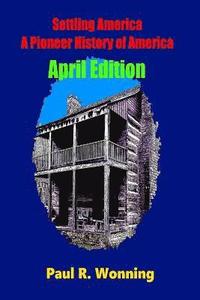 bokomslag Settling America ? A Pioneer History of America - April Edition: American Pioneer Settlers and the Frontier - April Edition