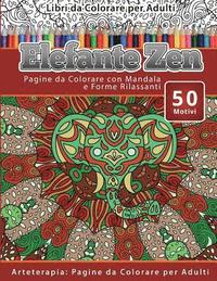 bokomslag Libri da Colorare per Adulti Elefante Zen: Pagine da Colorare con Mandala e Forme Rilassanti Arteterapia: Pagine da Colorare per Adulti