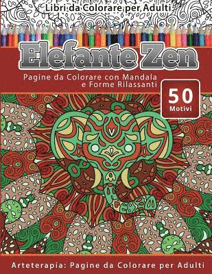 Libri da Colorare per Adulti Elefante Zen: Pagine da Colorare con Mandala e Forme Rilassanti Arteterapia: Pagine da Colorare per Adulti 1