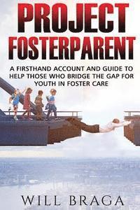 bokomslag Project Fosterparent: A firsthand account and guide to help those who bridge the gap for youth in fostercare