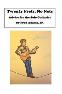 20 Frets, No Nets: Advice for the Solo Guitarist 1