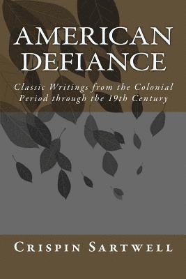 American Defiance: Classic Writings from the Colonial Period through the 19th Century 1