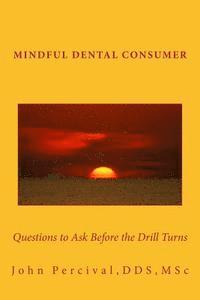 John Percival Dds Msc - Mindful Dental Consumer: Questions to Ask Before the Drill Turns, Häftad