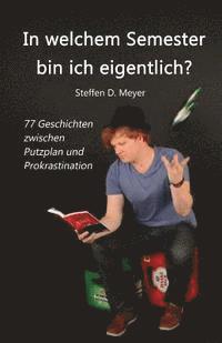 Steffen D. Meyer - In welchem Semester bin ich eigentlich?: 77 Geschichten zwischen Putzplan und Prokrastination, Häftad