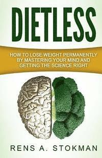 bokomslag Dietless: How To Lose Weight Permanently By Mastering Your Mind And Getting The Science Right