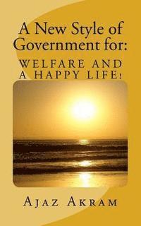 bokomslag A New style of Government for: WELFARE AND A HAPPY LIFE: What should you KNOW and must DO as a Ruler, Leader of a Country or Resident of your Planet?