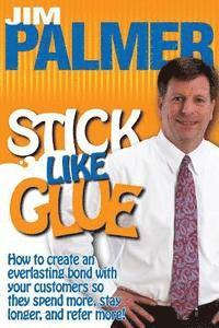 bokomslag Stick Like Glue: How to Create an Everlasting Bond with Your Customers So They Spend More, Stay Longer, and Refer More!