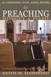 bokomslag Preaching Without A Pulpit: How Passion and Purpose Prepares You for any Podium