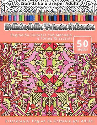 Libri da Colorare per Adulti Delizia della Vetrata Colorata: Pagine da Colorare con Mandala e Forme Rilassanti Arteterapia: Pagine da Colorare per Adu 1