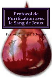 bokomslag Protocol de Purification avec le Sang de Jesus: Sans ce protocol personne ne demeurer dans la gloire de Dieu