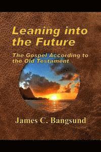 James C. Bangsund - Leaning into the Future: The Gospel According to the Old Testament, Häftad