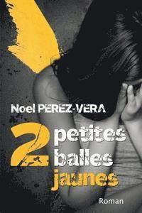 Noel Perez-Vera - 2 petites balles jaunes: Roman policier, Häftad