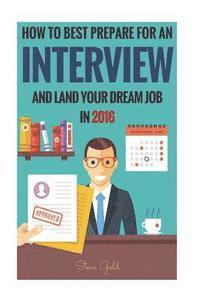 bokomslag Interview: How To Best Prepare For An Interview And Land Your Dream Job In 2016!