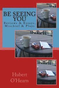 bokomslag Be Seeing You: Reviews & Essays, Mischief & Plays