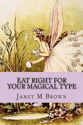 Eat Right For Your Magical Type: A Different kind of Self-Help Book! 1