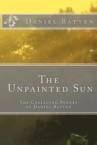 bokomslag The Unpainted Sun: The Collected Poetry of Daniel Batten