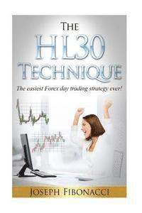 The HL30 Technique: How to day trade your favorite currency pair and make 20 to 60 pips almost every day with the easiest Forex day tradin 1