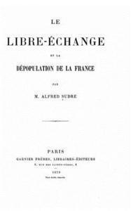 bokomslag Le libre-échange et la dépopulation de la France