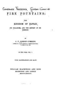 C. F. Gordon-Cumming - Fire fountains, the kingdom of Hawaii, its volcanoes, and the history of its missions, Häftad