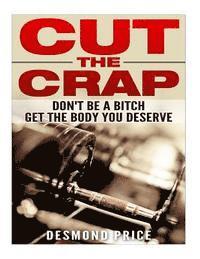 bokomslag Cut The Crap: Don't Be A Bitch, Get The Body You Deserve