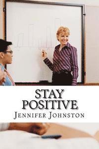 bokomslag Stay Positive: A Beginners Guide to Staying Positive at Work