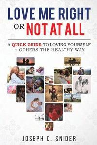 bokomslag Love Me Right or Not At All: A Quick Guide to Loving Yourself + Others the Healthy Way