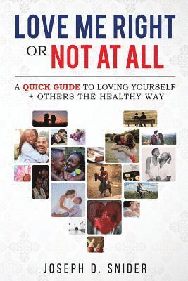 Love Me Right or Not At All: A Quick Guide to Loving Yourself + Others the Healthy Way 1