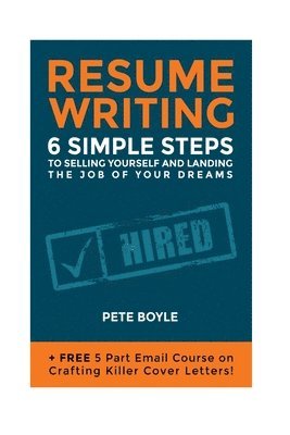 bokomslag Resume Writing: 6 Simple Steps to Selling Yourself and Landing the Job of Your Dreams: +Free 5 Part Email Course on Crafting Killer Cover Letters!