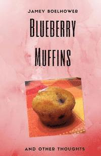 Jamey Boelhower - Blueberry Muffins and Other Thoughts, Häftad