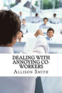 Dealing With Annoying Co-Workers: How to Make Your Professional Life Easier 1