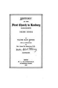 Walter Eliot Thwing - History of the First Church in Roxbury, Massachusetts, 1630-1904, Häftad