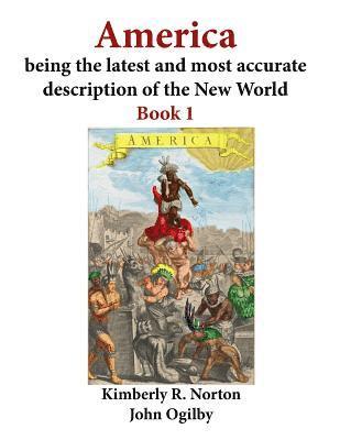 America Being the Latest and Most Accurate Description of the New World: Book 1 1