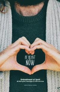 Matthew Campbell - Be Heart Now: Embodiment of Spirit: 60 God-given messages of truth and love, Häftad