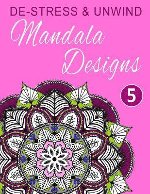 De-Stress and Unwind Mandala Designs: Volume 5 1