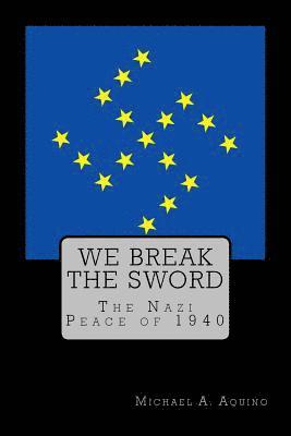 bokomslag We Break the Sword: The Nazi Peace of 1940